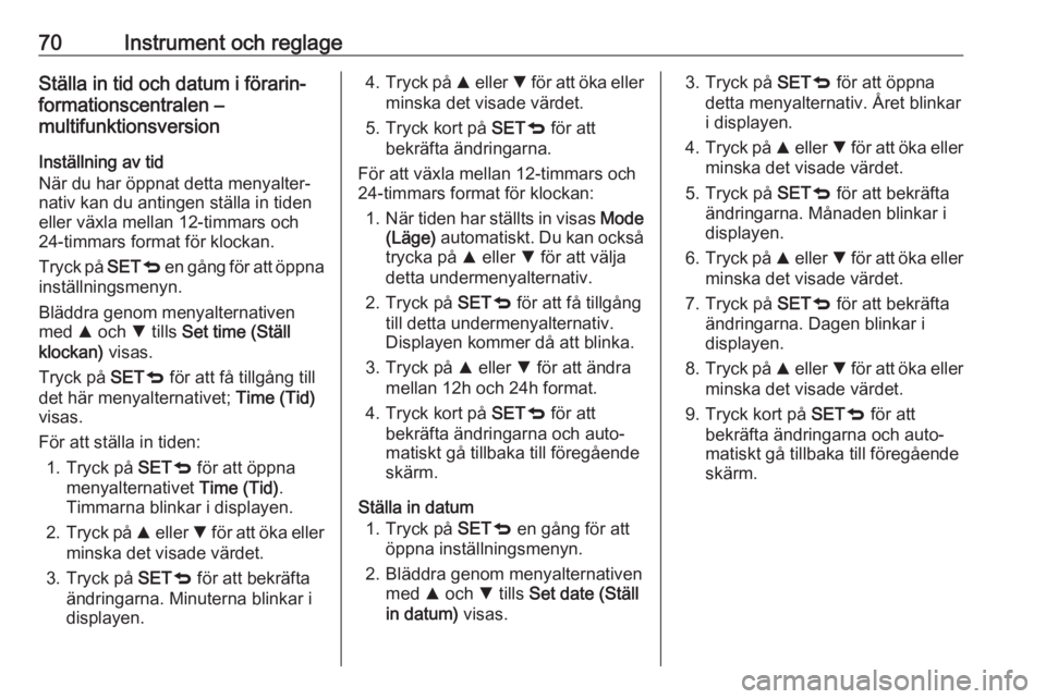 OPEL COMBO 2017  Instruktionsbok 70Instrument och reglageStälla in tid och datum i förarin‐
formationscentralen –
multifunktionsversion
Inställning av tid
När du har öppnat detta menyalter‐
nativ kan du antingen ställa in