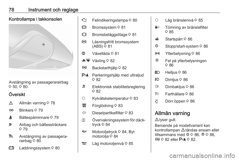 OPEL COMBO 2017  Instruktionsbok 78Instrument och reglageKontrollampa i takkonsolen
Avstängning av passagerarairbag
3  50,  3 80.
Översikt
9Allmän varning  3 78OBlinkers  3 79XBältespåminnare  3 79vAirbag och bältessträckare
3