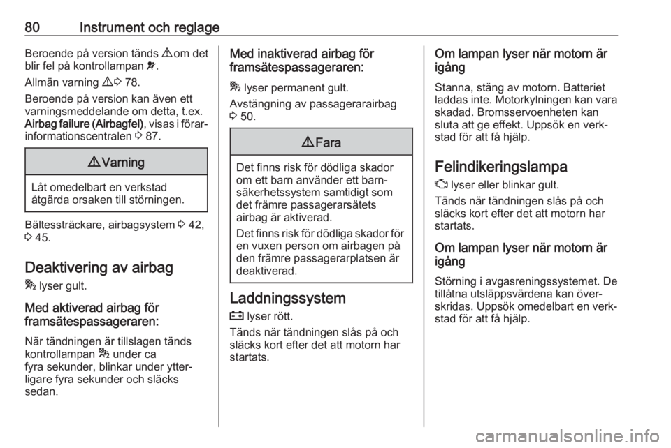 OPEL COMBO 2017  Instruktionsbok 80Instrument och reglageBeroende på version tänds 9 om det
blir fel på kontrollampan  v.
Allmän varning  9 3  78.
Beroende på version kan även ett
varningsmeddelande om detta, t.ex.
Airbag failu