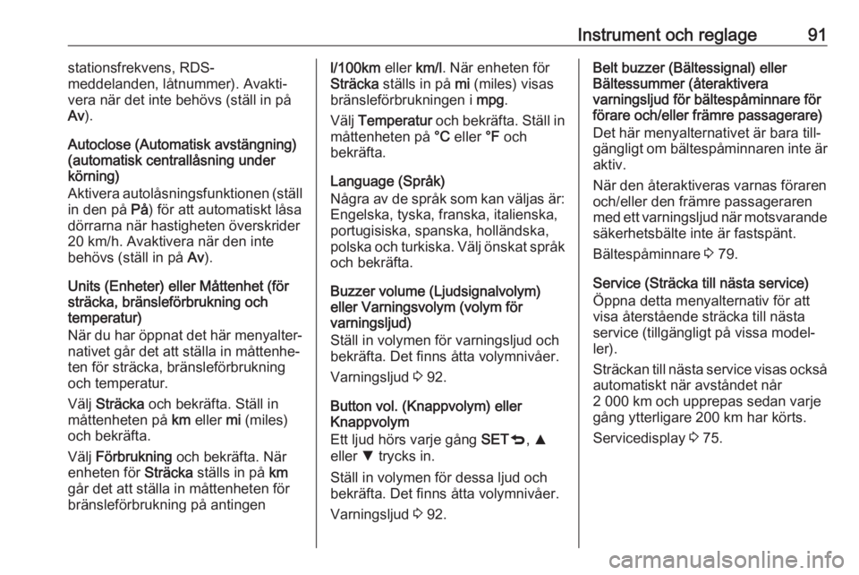 OPEL COMBO 2017  Instruktionsbok Instrument och reglage91stationsfrekvens, RDS-
meddelanden, låtnummer). Avakti‐
vera när det inte behövs (ställ in på
Av ).
Autoclose (Automatisk avstängning)
(automatisk centrallåsning under