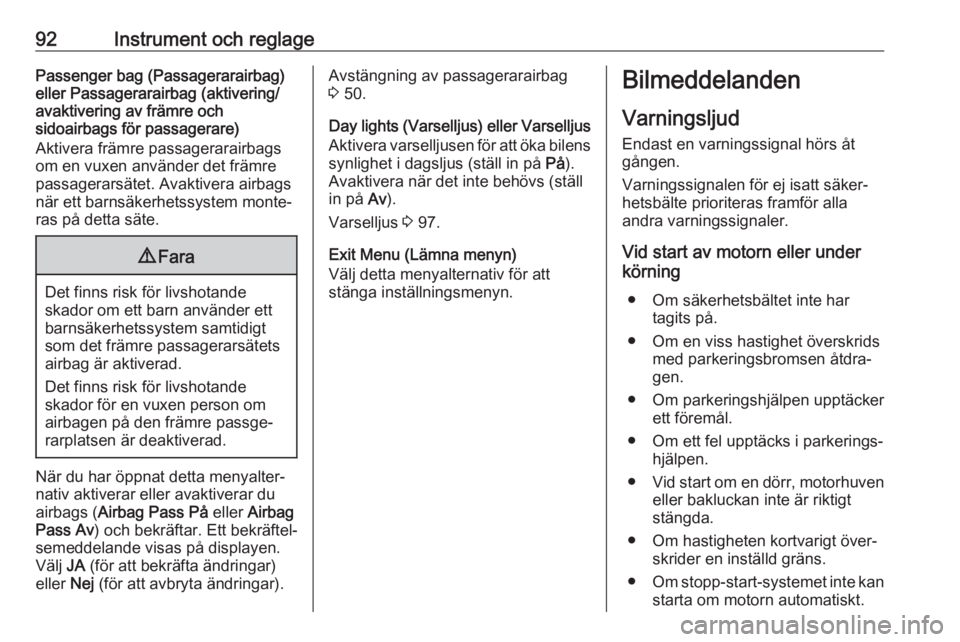 OPEL COMBO 2017  Instruktionsbok 92Instrument och reglagePassenger bag (Passagerarairbag)
eller Passagerarairbag (aktivering/
avaktivering av främre och
sidoairbags för passagerare)
Aktivera främre passagerarairbags
om en vuxen an