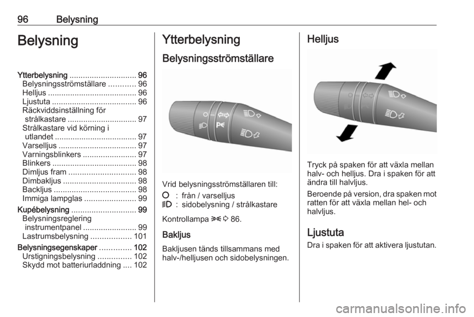 OPEL COMBO 2017  Instruktionsbok 96BelysningBelysningYtterbelysning.............................. 96
Belysningsströmställare ............96
Helljus ........................................ 96
Ljustuta ..............................