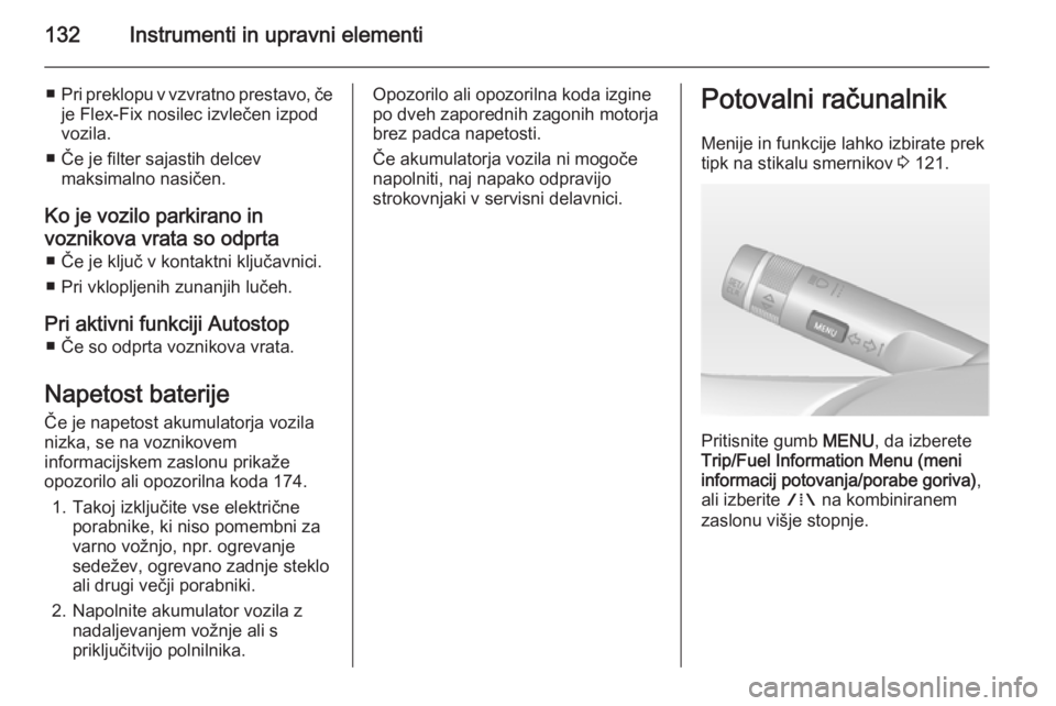 OPEL ASTRA J 2014 Uporabniški priročnik 132Instrumenti in upravni elementi
■Pri preklopu v vzvratno prestavo, če
je Flex-Fix nosilec izvlečen izpod
vozila.
■ Če je filter sajastih delcev maksimalno nasičen.
Ko je vozilo parkirano in OPEL ASTRA J 2014 Uporabniški priročnik 132Instrumenti in upravni elementi
■Pri preklopu v vzvratno prestavo, če
je Flex-Fix nosilec izvlečen izpod
vozila.
■ Če je filter sajastih delcev maksimalno nasičen.
Ko je vozilo parkirano in