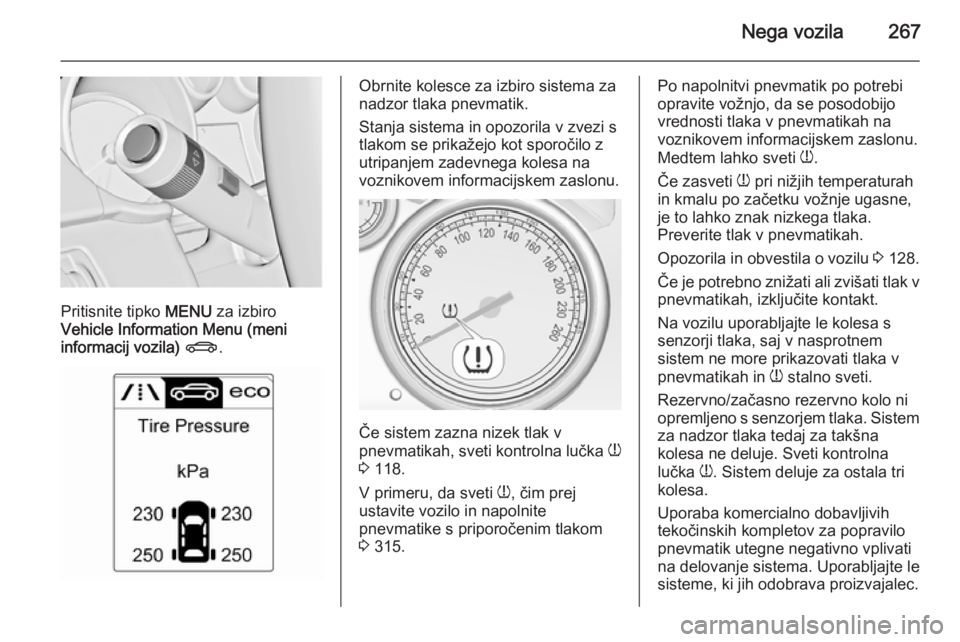 OPEL ASTRA J 2014 Uporabniški priročnik Nega vozila267
Pritisnite tipko MENU za izbiro
Vehicle Information Menu (meni
informacij vozila) X .
Obrnite kolesce za izbiro sistema za
nadzor tlaka pnevmatik.
Stanja sistema in opozorila v zvezi s OPEL ASTRA J 2014 Uporabniški priročnik Nega vozila267
Pritisnite tipko MENU za izbiro
Vehicle Information Menu (meni
informacij vozila) X .
Obrnite kolesce za izbiro sistema za
nadzor tlaka pnevmatik.
Stanja sistema in opozorila v zvezi s