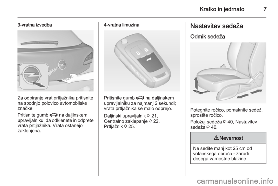 OPEL ASTRA J 2014  Uporabniški priročnik Kratko in jedrnato7
3-vratna izvedba
Za odpiranje vrat prtljažnika pritisnite
na spodnjo polovico avtomobilske
značke.
Pritisnite gumb  x na daljinskem
upravljalniku, da odklenete in odprete vrata p