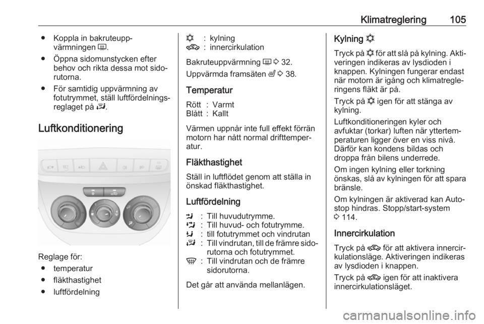 OPEL COMBO D 2017.5 Instruktionsbok Klimatreglering105● Koppla in bakruteupp‐värmningen Ü.
● Öppna sidomunstycken efter behov och rikta dessa mot sido‐
rutorna.
● För samtidig uppvärmning av fotutrymmet, ställ luftförd OPEL COMBO D 2017.5 Instruktionsbok Klimatreglering105● Koppla in bakruteupp‐värmningen Ü.
● Öppna sidomunstycken efter behov och rikta dessa mot sido‐
rutorna.
● För samtidig uppvärmning av fotutrymmet, ställ luftförd