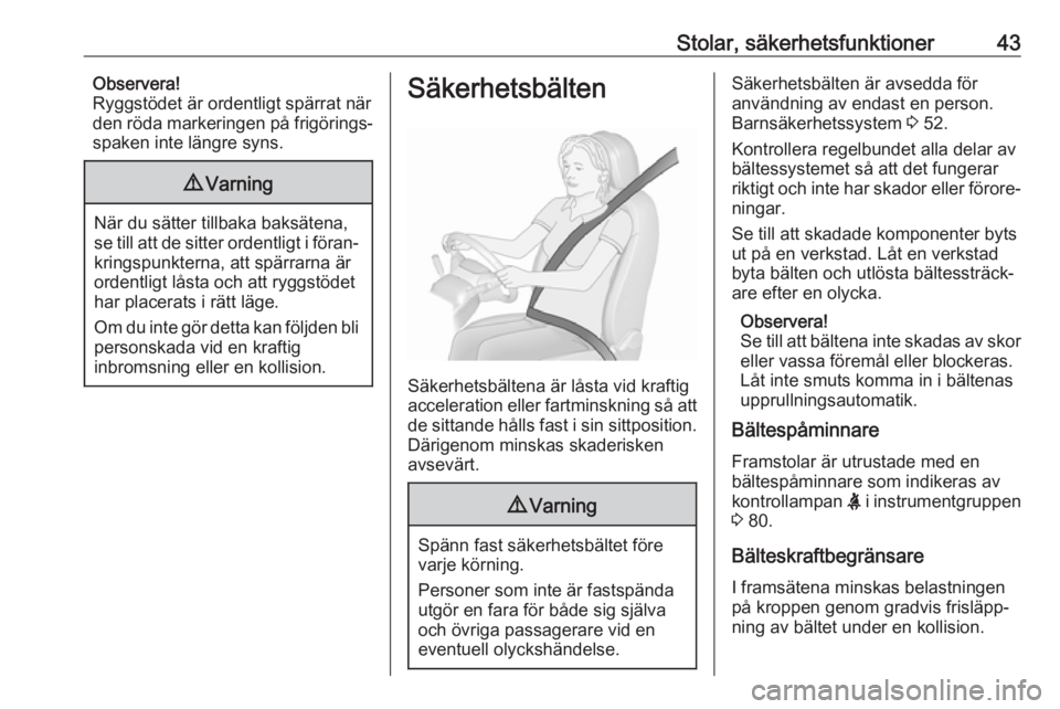 OPEL COMBO D 2017.5  Instruktionsbok Stolar, säkerhetsfunktioner43Observera!
Ryggstödet är ordentligt spärrat när
den röda markeringen på frigörings‐
spaken inte längre syns.9 Varning
När du sätter tillbaka baksätena,
se ti