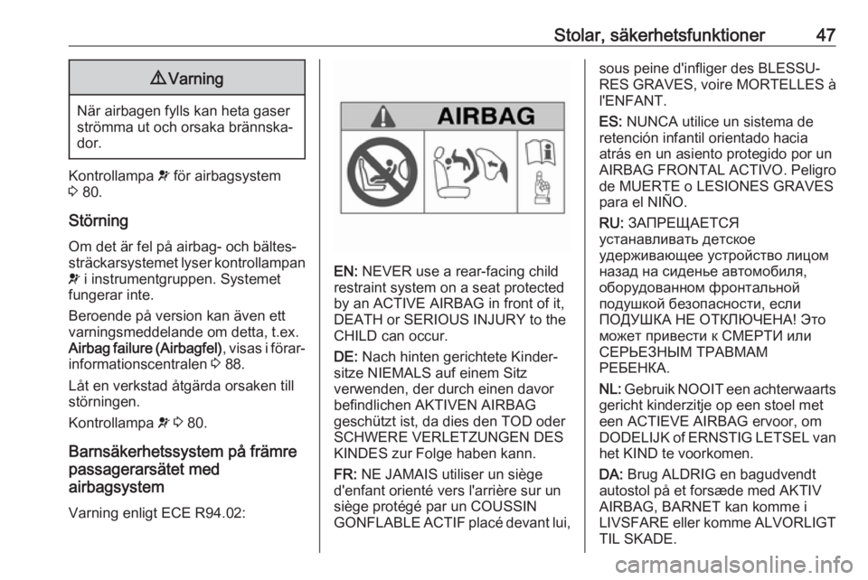 OPEL COMBO D 2017.5  Instruktionsbok Stolar, säkerhetsfunktioner479Varning
När airbagen fylls kan heta gaser
strömma ut och orsaka brännska‐ dor.
Kontrollampa  v för airbagsystem
3  80.
Störning
Om det är fel på airbag- och bä