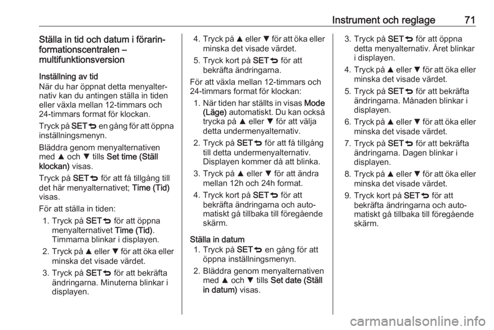OPEL COMBO D 2017.5  Instruktionsbok Instrument och reglage71Ställa in tid och datum i förarin‐
formationscentralen –
multifunktionsversion
Inställning av tid
När du har öppnat detta menyalter‐ nativ kan du antingen ställa in