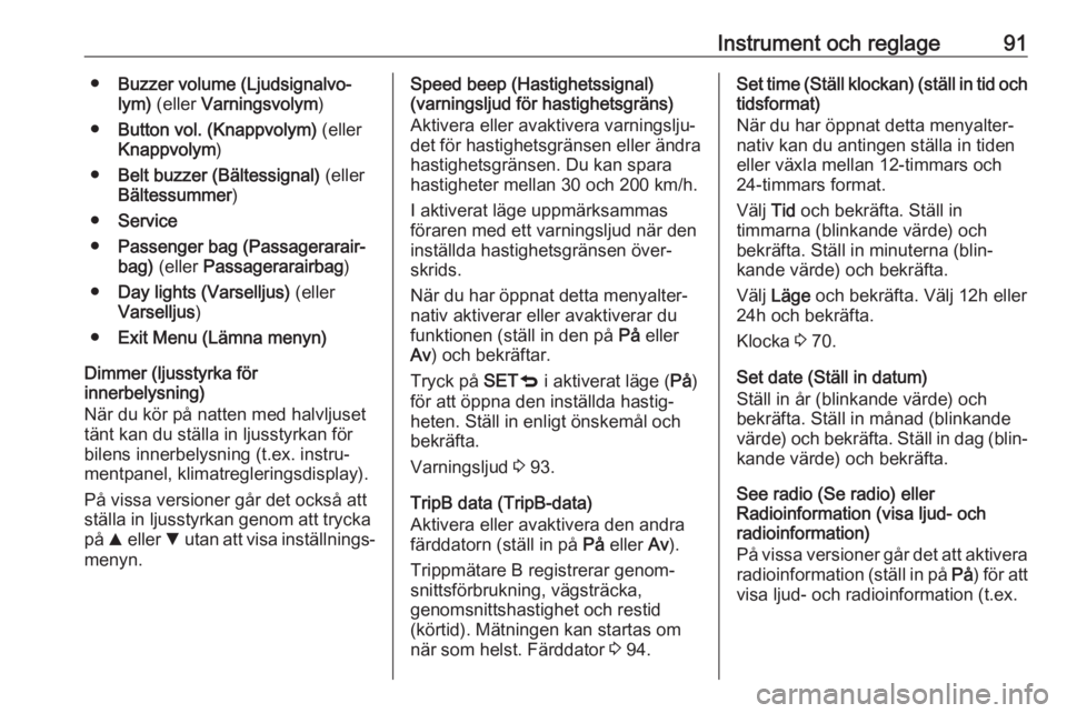 OPEL COMBO D 2017.5  Instruktionsbok Instrument och reglage91●Buzzer volume (Ljudsignalvo‐
lym)  (eller  Varningsvolym )
● Button vol. (Knappvolym)  (eller
Knappvolym )
● Belt buzzer (Bältessignal)  (eller
Bältessummer )
● Se