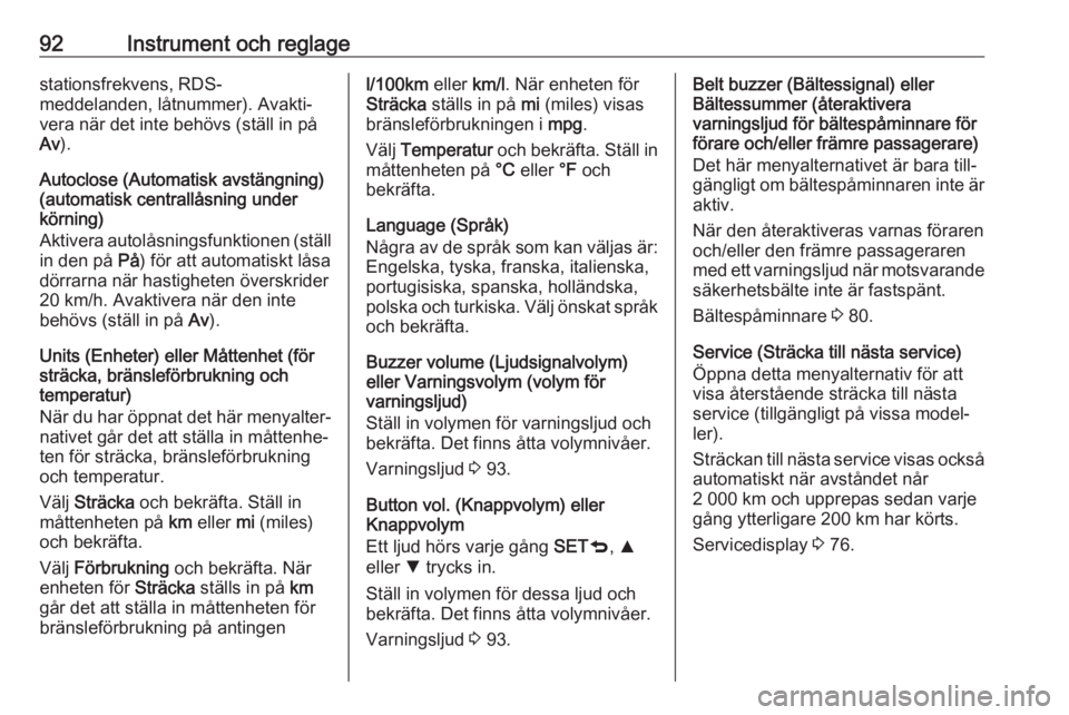 OPEL COMBO D 2017.5  Instruktionsbok 92Instrument och reglagestationsfrekvens, RDS-
meddelanden, låtnummer). Avakti‐
vera när det inte behövs (ställ in på
Av ).
Autoclose (Automatisk avstängning)
(automatisk centrallåsning under