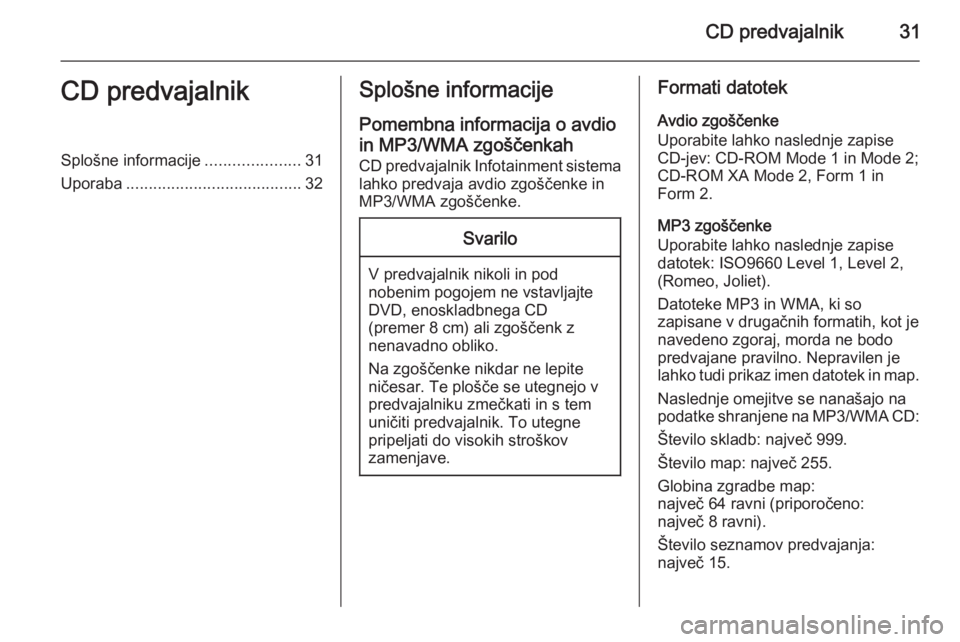 OPEL ASTRA J 2014.5 Navodila za uporabo Infotainment sistema CD predvajalnik31CD predvajalnikSplošne informacije.....................31
Uporaba ....................................... 32Splošne informacije
Pomembna informacija o avdio in MP3/WMA zgoščenkah
OPEL ASTRA J 2014.5 Navodila za uporabo Infotainment sistema CD predvajalnik31CD predvajalnikSplošne informacije.....................31
Uporaba ....................................... 32Splošne informacije
Pomembna informacija o avdio in MP3/WMA zgoščenkah