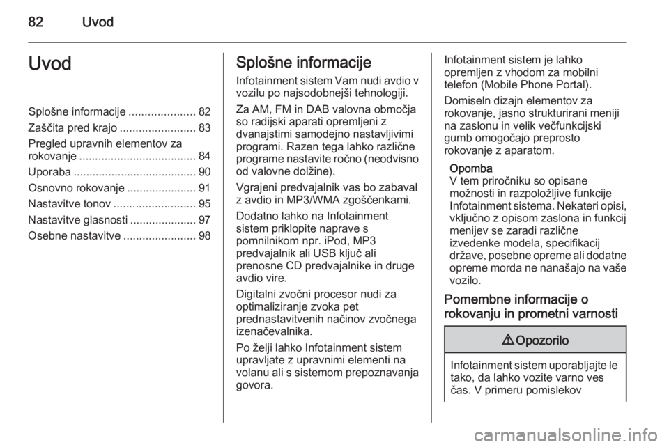 OPEL ASTRA J 2014.5 Navodila za uporabo Infotainment sistema 82UvodUvodSplošne informacije.....................82
Zaščita pred krajo ........................83
Pregled upravnih elementov za rokovanje ..................................... 84
Uporaba ......... OPEL ASTRA J 2014.5 Navodila za uporabo Infotainment sistema 82UvodUvodSplošne informacije.....................82
Zaščita pred krajo ........................83
Pregled upravnih elementov za rokovanje ..................................... 84
Uporaba .........