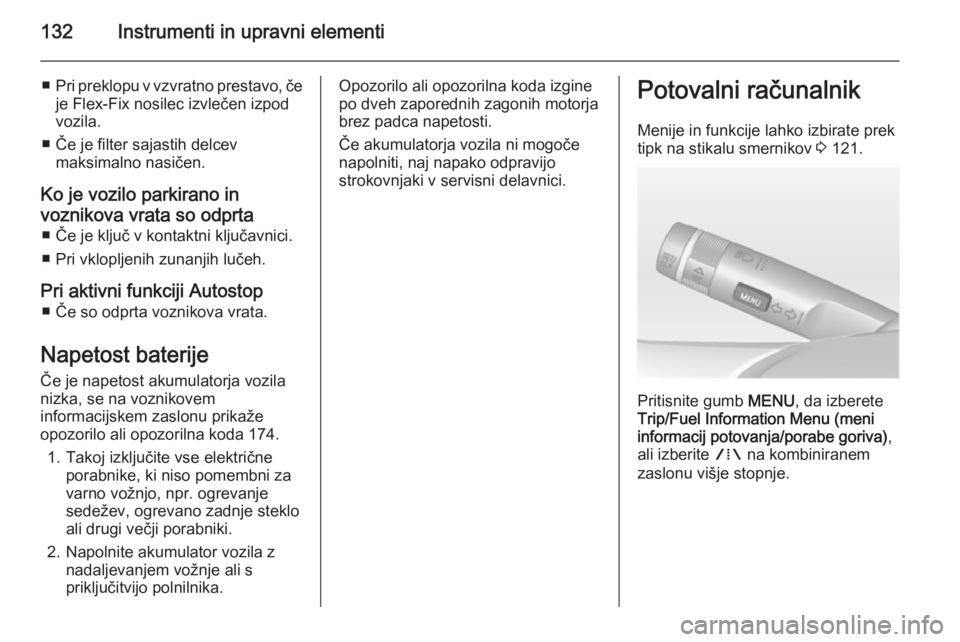 OPEL ASTRA J 2014.5 Uporabniški priročnik 132Instrumenti in upravni elementi
■Pri preklopu v vzvratno prestavo, če
je Flex-Fix nosilec izvlečen izpod
vozila.
■ Če je filter sajastih delcev maksimalno nasičen.
Ko je vozilo parkirano in OPEL ASTRA J 2014.5 Uporabniški priročnik 132Instrumenti in upravni elementi
■Pri preklopu v vzvratno prestavo, če
je Flex-Fix nosilec izvlečen izpod
vozila.
■ Če je filter sajastih delcev maksimalno nasičen.
Ko je vozilo parkirano in