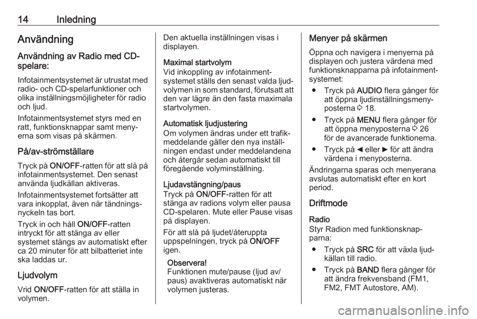 OPEL COMBO D 2018  Handbok för infotainmentsystem 14InledningAnvändningAnvändning av Radio med CD-
spelare:
Infotainmentsystemet är utrustat med
radio- och CD-spelarfunktioner och
olika inställningsmöjligheter för radio
och ljud.
Infotainmentsy