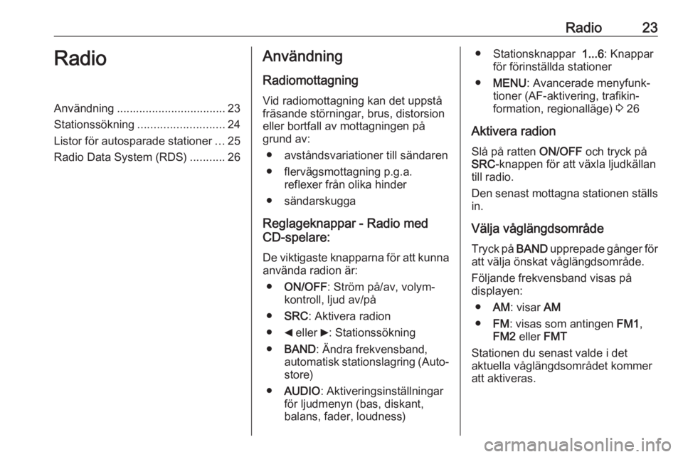 OPEL COMBO D 2018 Handbok för infotainmentsystem Radio23RadioAnvändning.................................. 23
Stationssökning ........................... 24
Listor för autosparade stationer ...25
Radio Data System (RDS) ...........26Användning
Ra OPEL COMBO D 2018 Handbok för infotainmentsystem Radio23RadioAnvändning.................................. 23
Stationssökning ........................... 24
Listor för autosparade stationer ...25
Radio Data System (RDS) ...........26Användning
Ra
