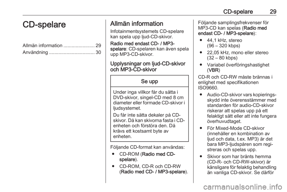 OPEL COMBO D 2018 Handbok för infotainmentsystem CD-spelare29CD-spelareAllmän information.......................29
Användning .................................. 30Allmän information
Infotainmentsystemets CD-spelare
kan spela upp ljud-CD-skivor.
R OPEL COMBO D 2018 Handbok för infotainmentsystem CD-spelare29CD-spelareAllmän information.......................29
Användning .................................. 30Allmän information
Infotainmentsystemets CD-spelare
kan spela upp ljud-CD-skivor.
R