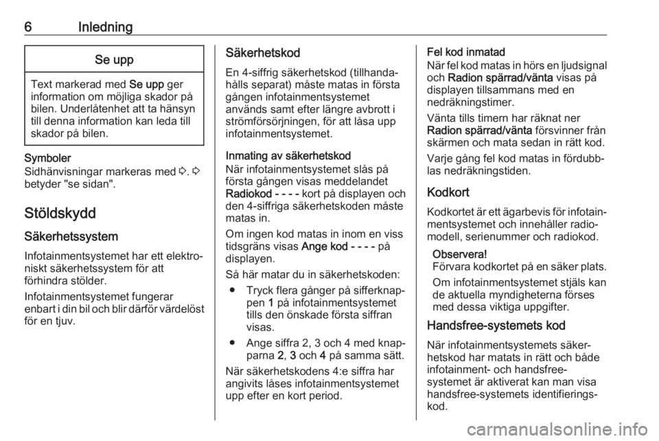 OPEL COMBO D 2018  Handbok för infotainmentsystem 6InledningSe upp
Text markerad med Se upp ger
information om möjliga skador på
bilen. Underlåtenhet att ta hänsyn
till denna information kan leda till
skador på bilen.
Symboler
Sidhänvisningar m