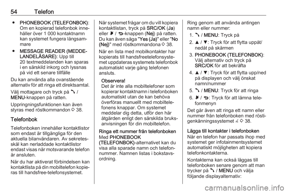 OPEL COMBO D 2018 Handbok för infotainmentsystem 54Telefon●PHONEBOOK (TELEFONBOK) :
Om en kopierad telefonbok inne‐
håller över 1 000 kontaktnamn
kan systemet fungera långsam‐
mare
● MESSAGE READER (MEDDE‐
LANDELÄSARE) : Upp till
20 te OPEL COMBO D 2018 Handbok för infotainmentsystem 54Telefon●PHONEBOOK (TELEFONBOK) :
Om en kopierad telefonbok inne‐
håller över 1 000 kontaktnamn
kan systemet fungera långsam‐
mare
● MESSAGE READER (MEDDE‐
LANDELÄSARE) : Upp till
20 te