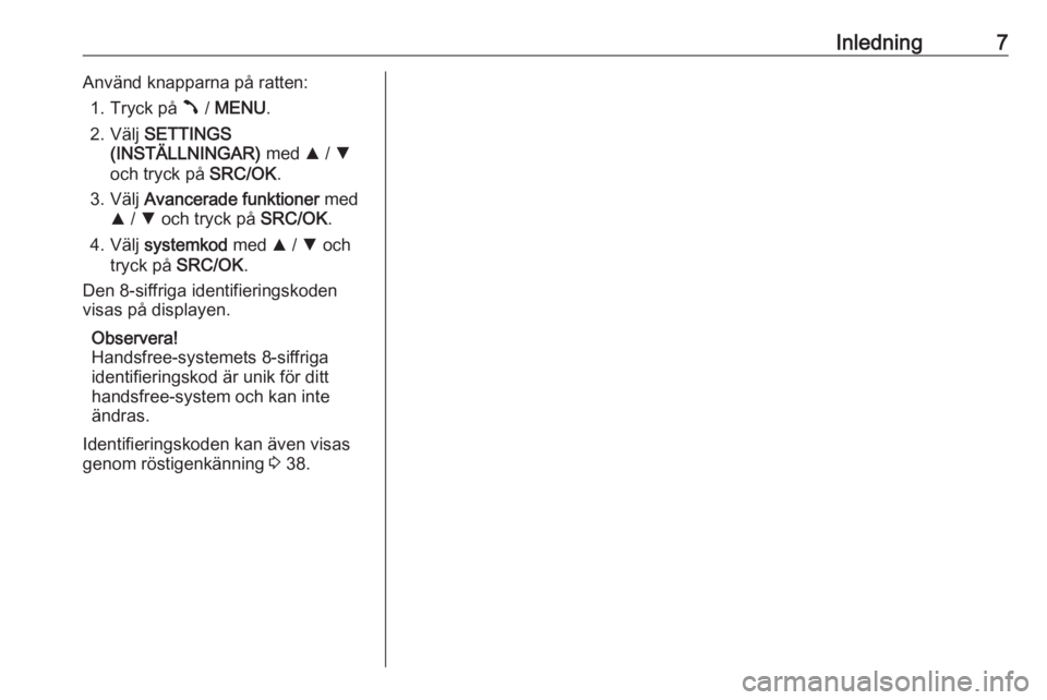 OPEL COMBO D 2018  Handbok för infotainmentsystem Inledning7Använd knapparna på ratten:1. Tryck på  Â / MENU .
2. Välj  SETTINGS
(INSTÄLLNINGAR)  med R / S
och tryck på  SRC/OK.
3. Välj  Avancerade funktioner  med
R  / S  och tryck på  SRC/O