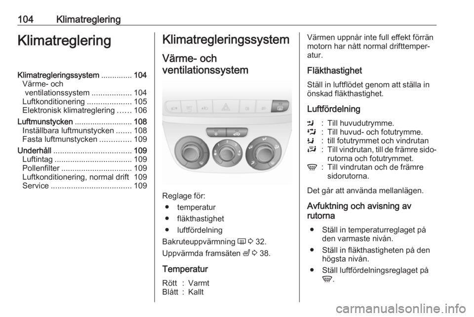 OPEL COMBO D 2018 Instruktionsbok 104KlimatregleringKlimatregleringKlimatregleringssystem..............104
Värme- och ventilationssystem ..................104
Luftkonditionering ....................105
Elektronisk klimatreglering ... OPEL COMBO D 2018 Instruktionsbok 104KlimatregleringKlimatregleringKlimatregleringssystem..............104
Värme- och ventilationssystem ..................104
Luftkonditionering ....................105
Elektronisk klimatreglering ...