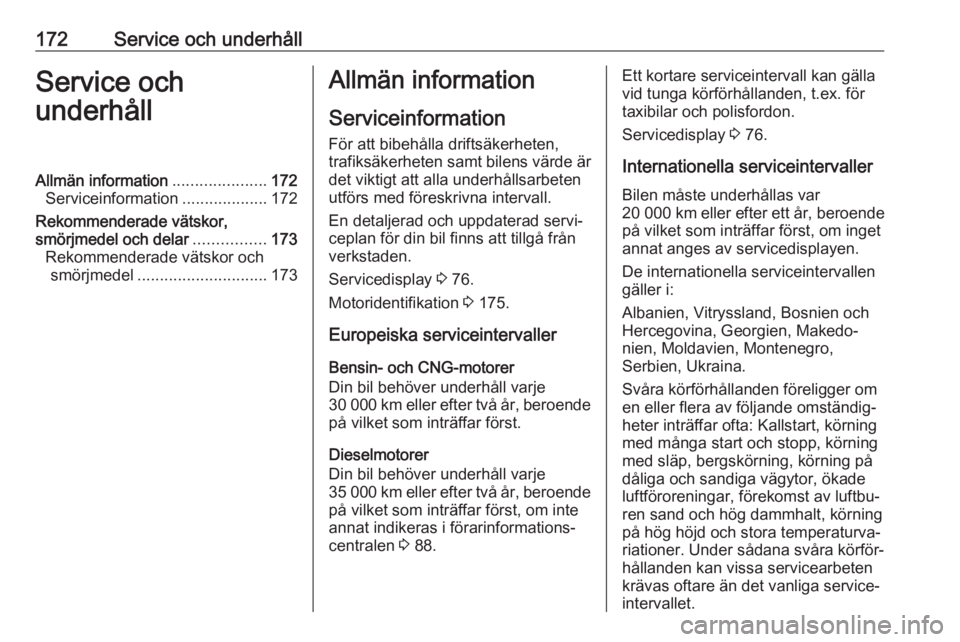 OPEL COMBO D 2018  Instruktionsbok 172Service och underhållService och
underhållAllmän information .....................172
Serviceinformation ...................172
Rekommenderade vätskor,
smörjmedel och delar ................173