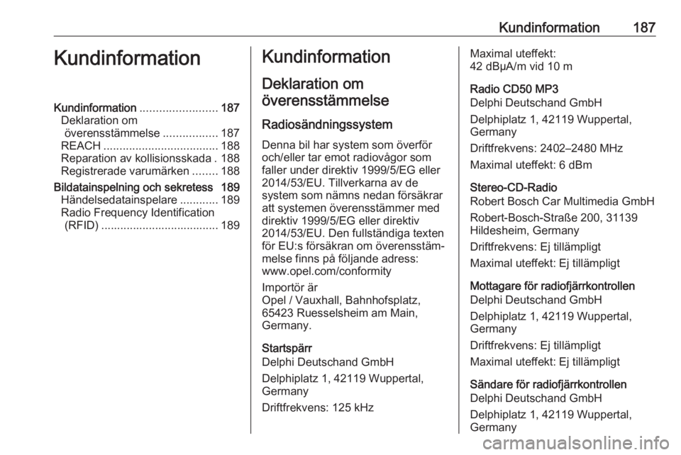 OPEL COMBO D 2018  Instruktionsbok Kundinformation187KundinformationKundinformation........................187
Deklaration om överensstämmelse .................187
REACH .................................... 188
Reparation av kollisio