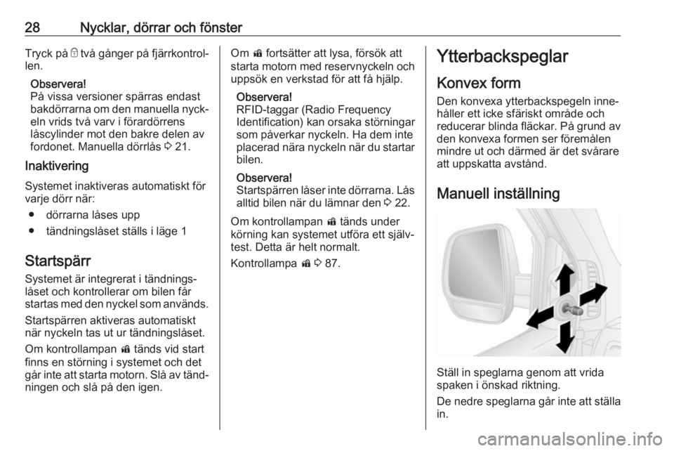 OPEL COMBO D 2018  Instruktionsbok 28Nycklar, dörrar och fönsterTryck på e två gånger på fjärrkontrol‐
len.
Observera!
På vissa versioner spärras endast
bakdörrarna om den manuella nyck‐
eln vrids två varv i förardörre