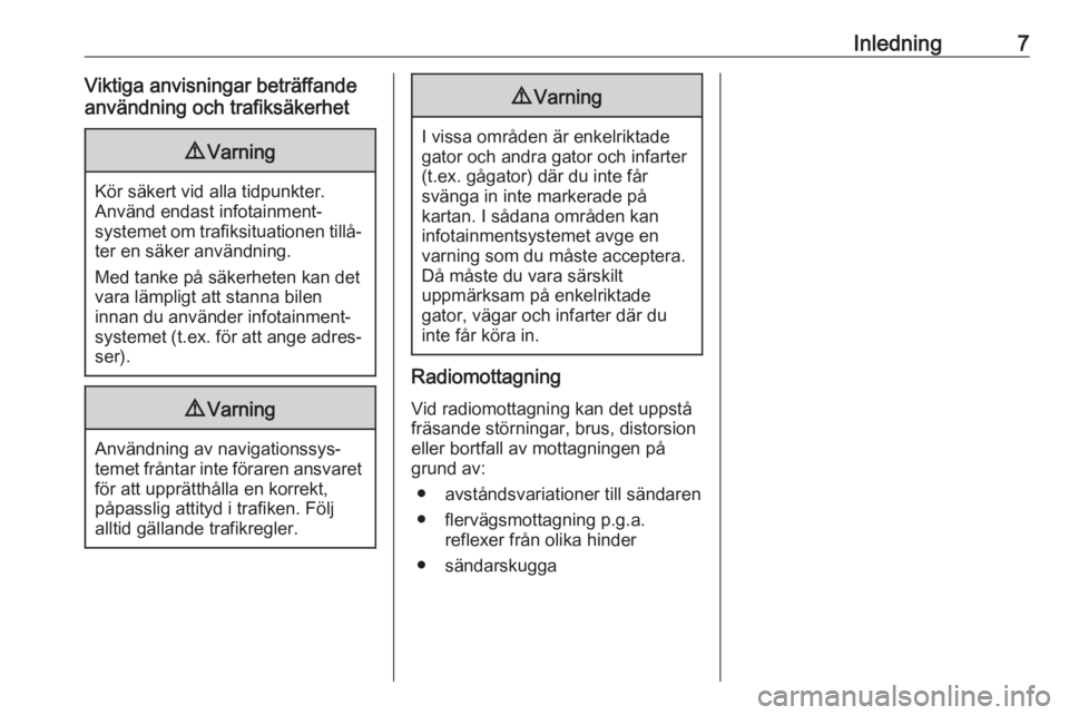 OPEL COMBO E 2019  Handbok för infotainmentsystem Inledning7Viktiga anvisningar beträffande
användning och trafiksäkerhet9 Varning
Kör säkert vid alla tidpunkter.
Använd endast infotainment‐
systemet om trafiksituationen tillå‐
ter en säk