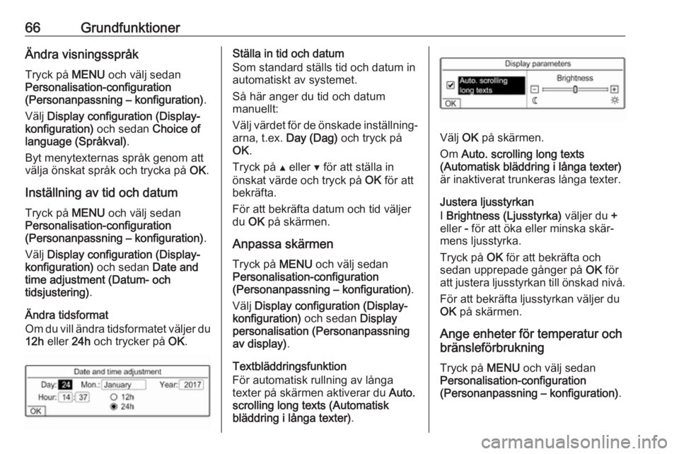 OPEL COMBO E 2019  Handbok för infotainmentsystem 66GrundfunktionerÄndra visningsspråkTryck på  MENU och välj sedan
Personalisation-configuration
(Personanpassning – konfiguration) .
Välj  Display configuration (Display‐
konfiguration)  och 