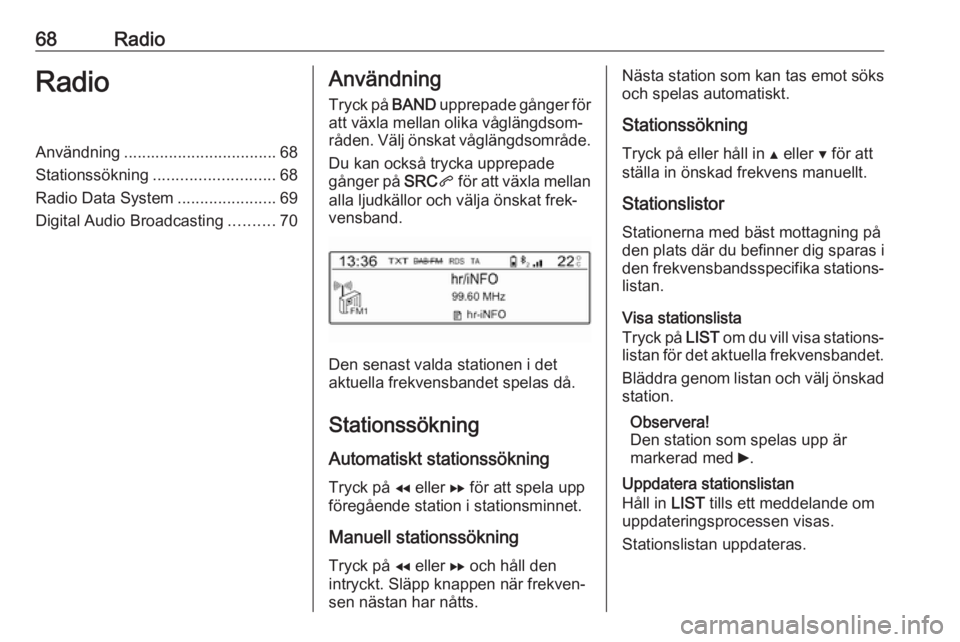 OPEL COMBO E 2019  Handbok för infotainmentsystem 68RadioRadioAnvändning.................................. 68
Stationssökning ........................... 68
Radio Data System ......................69
Digital Audio Broadcasting ..........70Användni