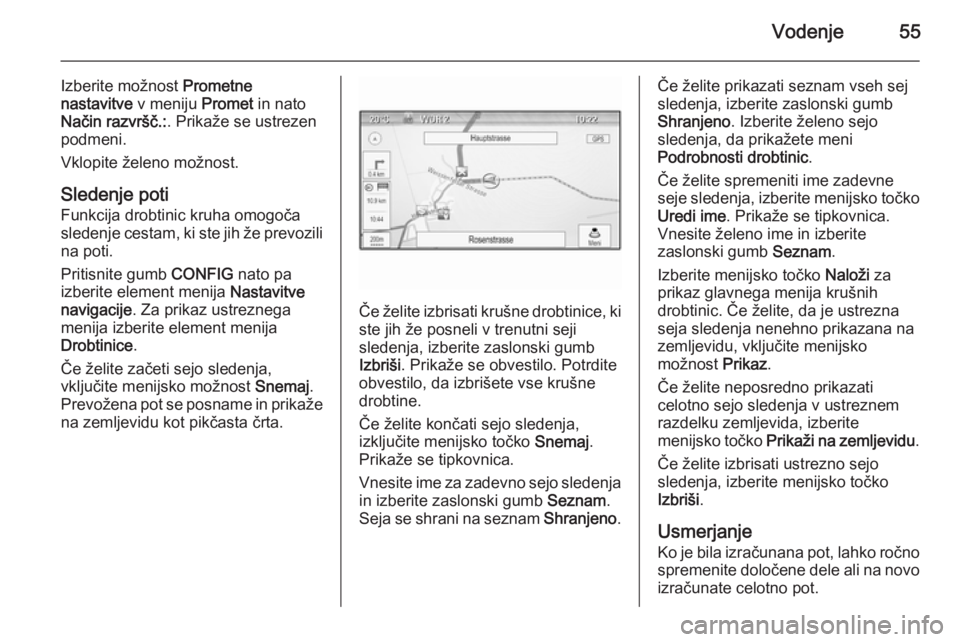 OPEL ASTRA J 2015  Navodila za uporabo Infotainment sistema Vodenje55
Izberite možnost Prometne
nastavitve  v meniju Promet in nato
Način razvršč.: . Prikaže se ustrezen
podmeni.
Vklopite želeno možnost.
Sledenje poti
Funkcija drobtinic kruha omogoča s