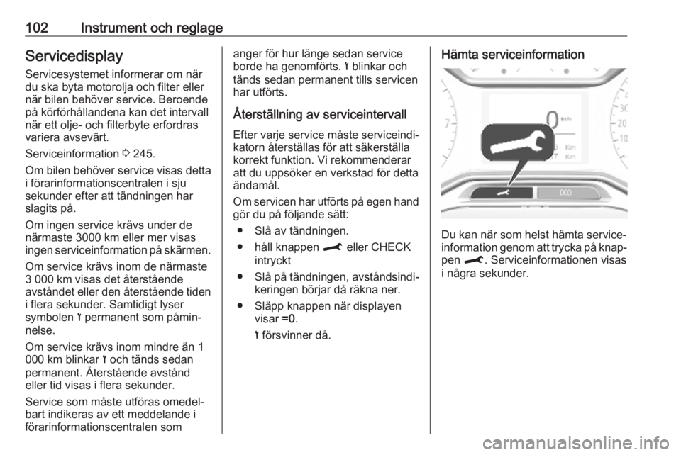 OPEL COMBO E 2019 Instruktionsbok 102Instrument och reglageServicedisplayServicesystemet informerar om när
du ska byta motorolja och filter eller
när bilen behöver service. Beroende
på körförhållandena kan det intervall
när et OPEL COMBO E 2019 Instruktionsbok 102Instrument och reglageServicedisplayServicesystemet informerar om när
du ska byta motorolja och filter eller
när bilen behöver service. Beroende
på körförhållandena kan det intervall
när et