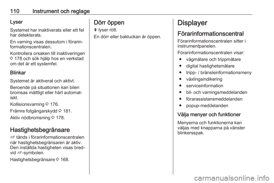 OPEL COMBO E 2019  Instruktionsbok 110Instrument och reglageLyserSystemet har inaktiverats eller ett fel
har detekterats.
En varning visas dessutom i förarin‐
formationscentralen.
Kontrollera orsaken till inaktiveringen
3  178 och s