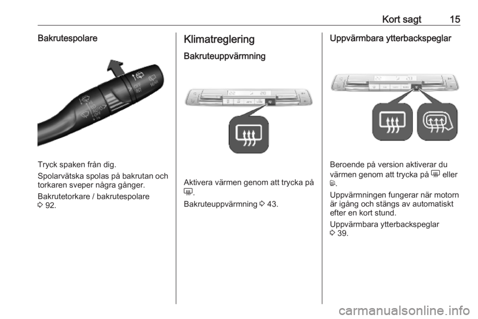 OPEL COMBO E 2019  Instruktionsbok Kort sagt15Bakrutespolare
Tryck spaken från dig.
Spolarvätska spolas på bakrutan och
torkaren sveper några gånger.
Bakrutetorkare / bakrutespolare
3  92.
Klimatreglering
Bakruteuppvärmning
Aktiv
