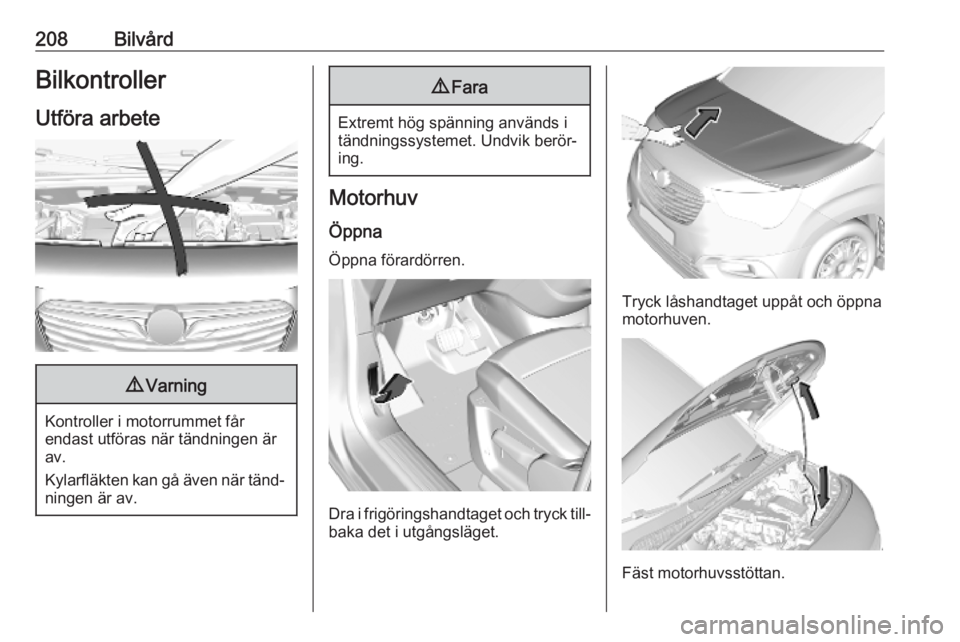 OPEL COMBO E 2019 Instruktionsbok 208BilvårdBilkontroller
Utföra arbete9 Varning
Kontroller i motorrummet får
endast utföras när tändningen är
av.
Kylarfläkten kan gå även när tänd‐ ningen är av.
9 Fara
Extremt hög sp OPEL COMBO E 2019 Instruktionsbok 208BilvårdBilkontroller
Utföra arbete9 Varning
Kontroller i motorrummet får
endast utföras när tändningen är
av.
Kylarfläkten kan gå även när tänd‐ ningen är av.
9 Fara
Extremt hög sp