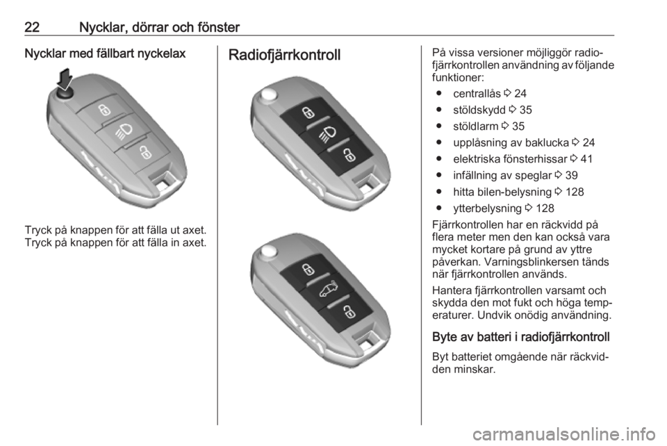 OPEL COMBO E 2019  Instruktionsbok 22Nycklar, dörrar och fönsterNycklar med fällbart nyckelax
Tryck på knappen för att fälla ut axet.
Tryck på knappen för att fälla in axet.
RadiofjärrkontrollPå vissa versioner möjliggör r