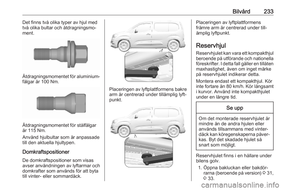 OPEL COMBO E 2019 Instruktionsbok Bilvård233Det finns två olika typer av hjul med
två olika bultar och åtdragningsmo‐
ment.
Åtdragningsmomentet för aluminium‐
fälgar är 100 Nm.
Åtdragningsmomentet för stålfälgar
är 11 OPEL COMBO E 2019 Instruktionsbok Bilvård233Det finns två olika typer av hjul med
två olika bultar och åtdragningsmo‐
ment.
Åtdragningsmomentet för aluminium‐
fälgar är 100 Nm.
Åtdragningsmomentet för stålfälgar
är 11