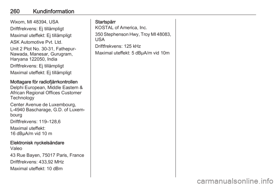 OPEL COMBO E 2019  Instruktionsbok 260KundinformationWixom, MI 48394, USA
Driftfrekvens: Ej tillämpligt
Maximal uteffekt: Ej tillämpligt
ASK Automotive Pvt. Ltd.
Unit 2 Plot No. 30-31, Fathepur-
Nawada, Manesar, Gurugram,
Haryana 122