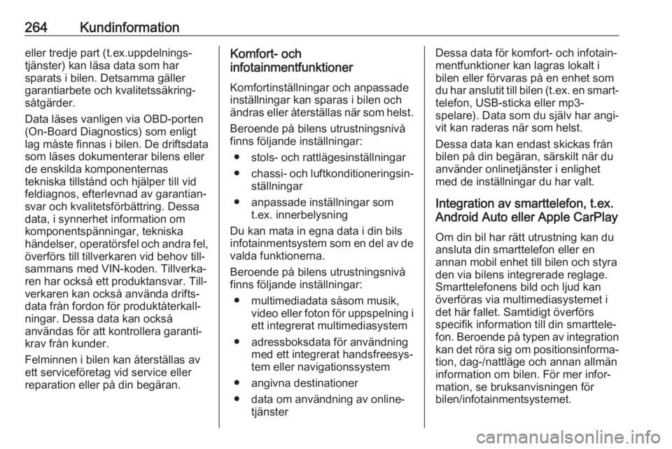 OPEL COMBO E 2019  Instruktionsbok 264Kundinformationeller tredje part (t.ex.uppdelnings‐
tjänster) kan läsa data som har
sparats i bilen. Detsamma gäller
garantiarbete och kvalitetssäkring‐
såtgärder.
Data läses vanligen vi