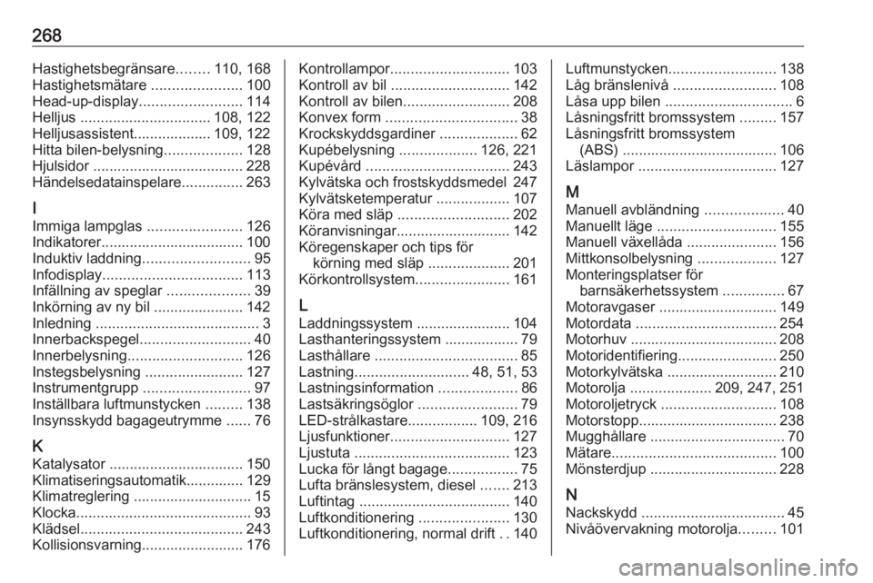 OPEL COMBO E 2019  Instruktionsbok 268Hastighetsbegränsare........110, 168
Hastighetsmätare  ......................100
Head-up-display ......................... 114
Helljus  ................................ 108, 122
Helljusassistent.