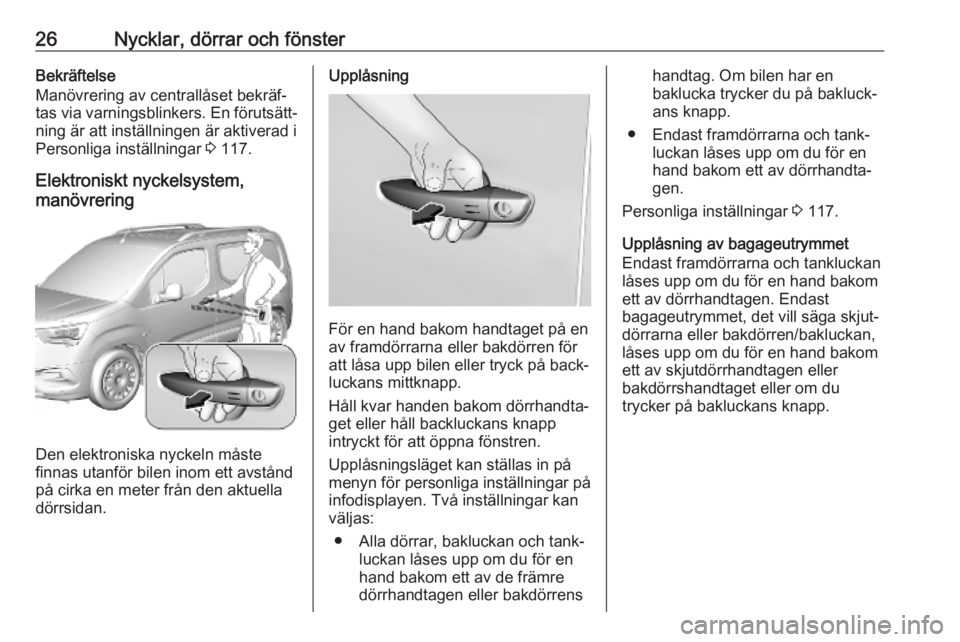 OPEL COMBO E 2019  Instruktionsbok 26Nycklar, dörrar och fönsterBekräftelse
Manövrering av centrallåset bekräf‐ tas via varningsblinkers. En förutsätt‐
ning är att inställningen är aktiverad i
Personliga inställningar  