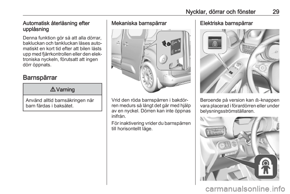 OPEL COMBO E 2019  Instruktionsbok Nycklar, dörrar och fönster29Automatisk återlåsning efter
upplåsning
Denna funktion gör så att alla dörrar,bakluckan och tankluckan låses auto‐
matiskt en kort tid efter att bilen låsts
up