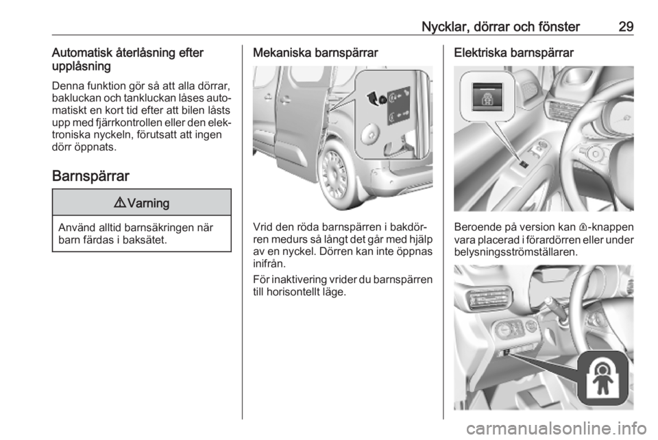 OPEL COMBO E 2019  Instruktionsbok Nycklar, dörrar och fönster29Automatisk återlåsning efter
upplåsning
Denna funktion gör så att alla dörrar,bakluckan och tankluckan låses auto‐
matiskt en kort tid efter att bilen låsts
up