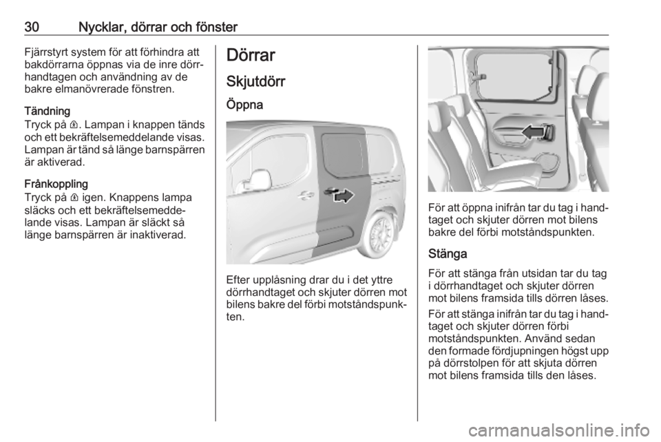 OPEL COMBO E 2019  Instruktionsbok 30Nycklar, dörrar och fönsterFjärrstyrt system för att förhindra attbakdörrarna öppnas via de inre dörr‐handtagen och användning av de
bakre elmanövrerade fönstren.
Tändning
Tryck på  R
