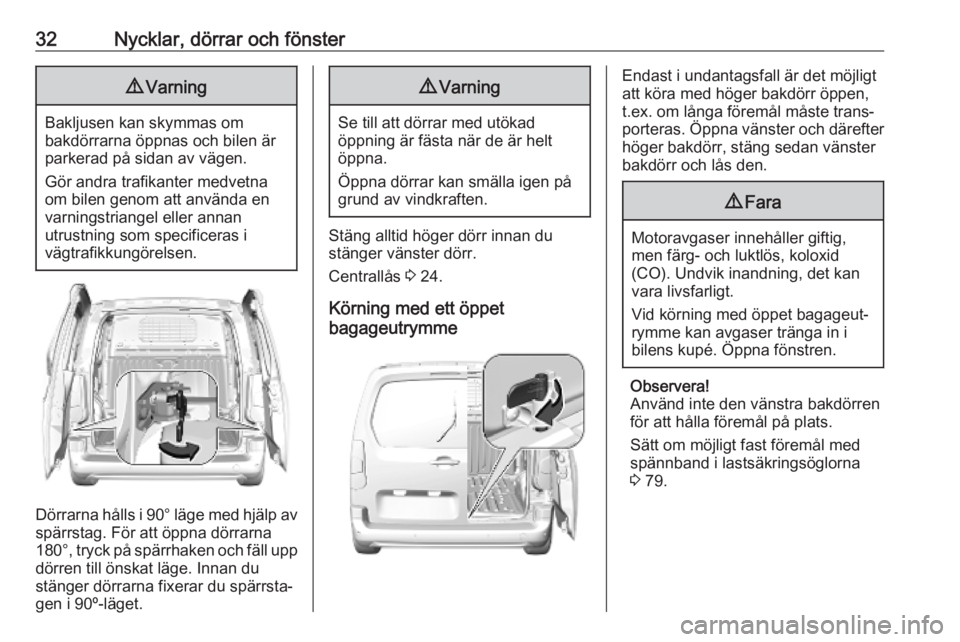 OPEL COMBO E 2019  Instruktionsbok 32Nycklar, dörrar och fönster9Varning
Bakljusen kan skymmas om
bakdörrarna öppnas och bilen är
parkerad på sidan av vägen.
Gör andra trafikanter medvetna
om bilen genom att använda en
varning