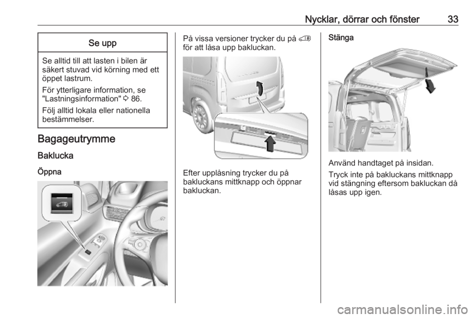 OPEL COMBO E 2019  Instruktionsbok Nycklar, dörrar och fönster33Se upp
Se alltid till att lasten i bilen är
säkert stuvad vid körning med ett öppet lastrum.
För ytterligare information, se
"Lastningsinformation"  3 86.
F