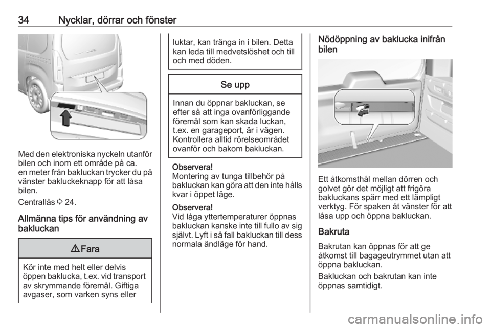 OPEL COMBO E 2019  Instruktionsbok 34Nycklar, dörrar och fönster
Med den elektroniska nyckeln utanför
bilen och inom ett område på ca.
en meter från bakluckan trycker du på
vänster bakluckeknapp för att låsa
bilen.
Centrallå