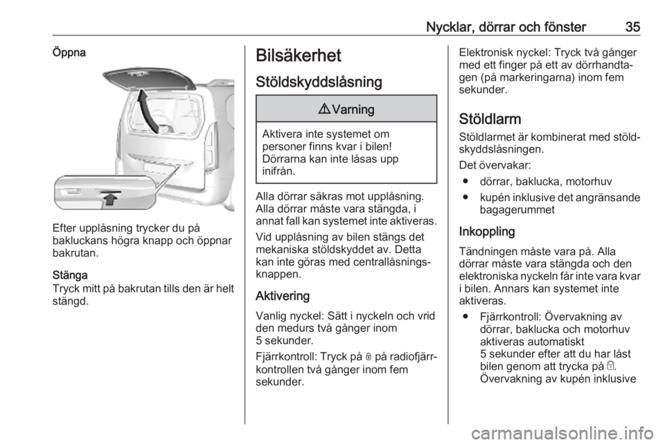 OPEL COMBO E 2019  Instruktionsbok Nycklar, dörrar och fönster35Öppna
Efter upplåsning trycker du på
bakluckans högra knapp och öppnar
bakrutan.
Stänga
Tryck mitt på bakrutan tills den är helt stängd.
Bilsäkerhet
Stöldskyd