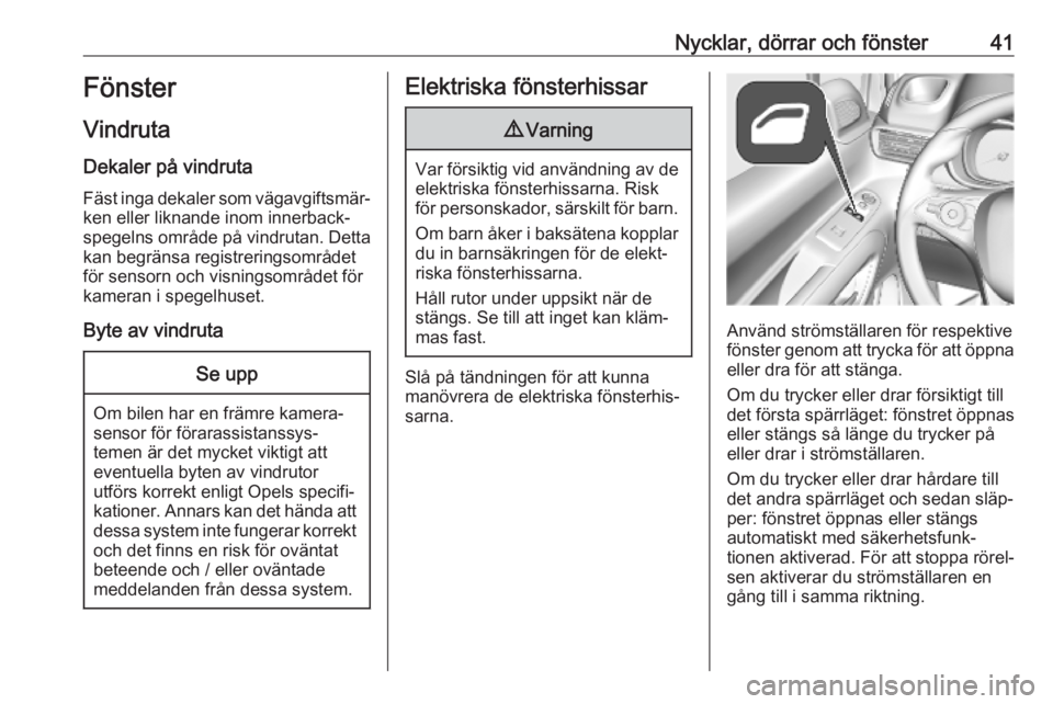 OPEL COMBO E 2019  Instruktionsbok Nycklar, dörrar och fönster41Fönster
Vindruta
Dekaler på vindruta
Fäst inga dekaler som vägavgiftsmär‐ ken eller liknande inom innerback‐
spegelns område på vindrutan. Detta
kan begränsa